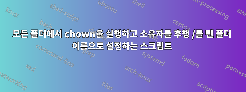 모든 폴더에서 chown을 실행하고 소유자를 후행 /를 뺀 폴더 이름으로 설정하는 스크립트