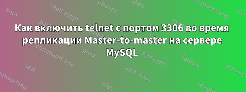 Как включить telnet с портом 3306 во время репликации Master-to-master на сервере MySQL