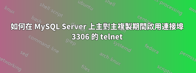 如何在 MySQL Server 上主對主複製期間啟用連接埠 3306 的 telnet