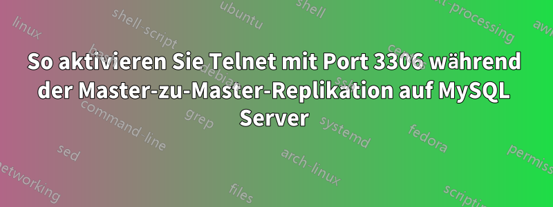 So aktivieren Sie Telnet mit Port 3306 während der Master-zu-Master-Replikation auf MySQL Server
