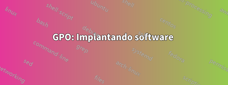 GPO: Implantando software