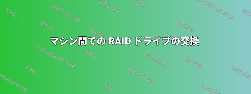 マシン間での RAID ドライブの交換