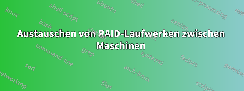 Austauschen von RAID-Laufwerken zwischen Maschinen