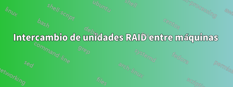 Intercambio de unidades RAID entre máquinas