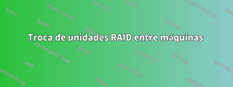 Troca de unidades RAID entre máquinas