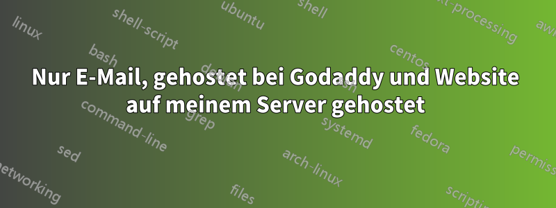 Nur E-Mail, gehostet bei Godaddy und Website auf meinem Server gehostet