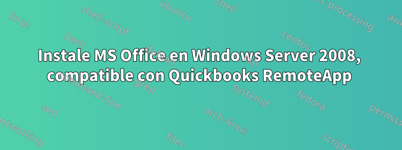 Instale MS Office en Windows Server 2008, compatible con Quickbooks RemoteApp