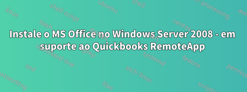 Instale o MS Office no Windows Server 2008 - em suporte ao Quickbooks RemoteApp