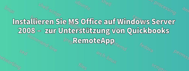 Installieren Sie MS Office auf Windows Server 2008 – zur Unterstützung von Quickbooks RemoteApp