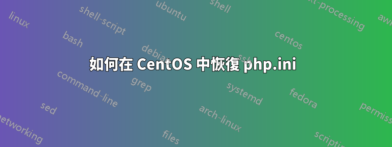 如何在 CentOS 中恢復 php.ini 