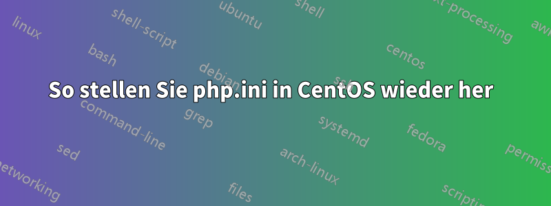 So stellen Sie php.ini in CentOS wieder her 