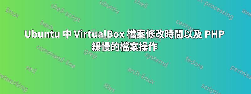 Ubuntu 中 VirtualBox 檔案修改時間以及 PHP 緩慢的檔案操作