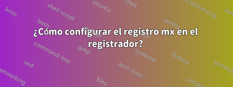 ¿Cómo configurar el registro mx en el registrador?
