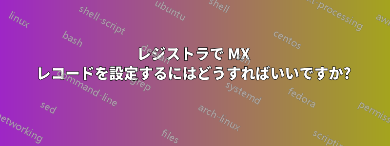 レジストラで MX レコードを設定するにはどうすればいいですか?
