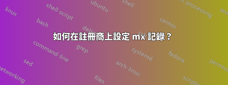 如何在註冊商上設定 mx 記錄？