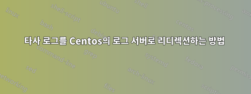 타사 로그를 Centos의 로그 서버로 리디렉션하는 방법