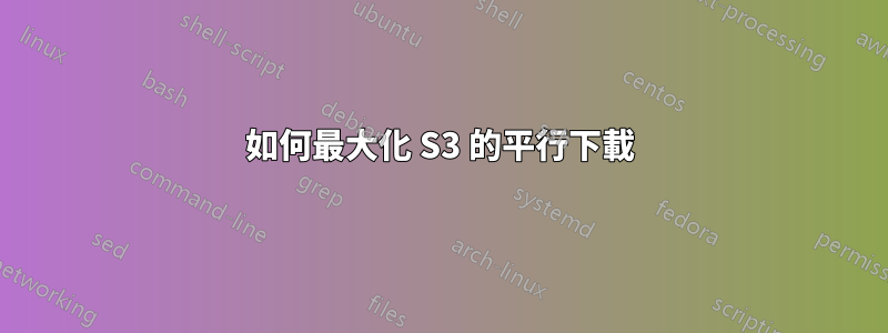 如何最大化 S3 的平行下載