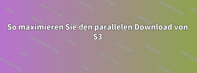 So maximieren Sie den parallelen Download von S3