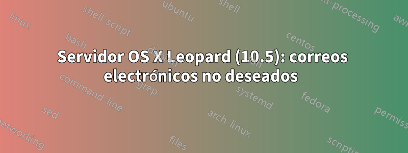 Servidor OS X Leopard (10.5): correos electrónicos no deseados 