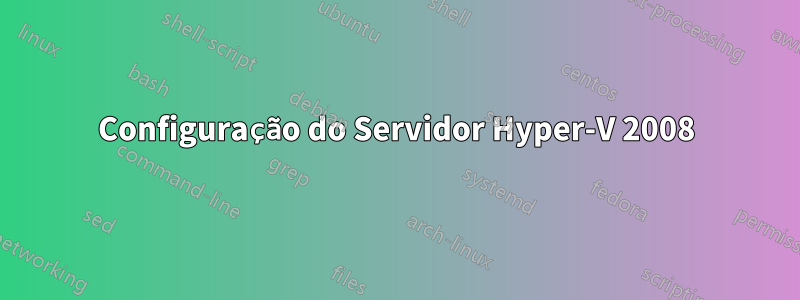 Configuração do Servidor Hyper-V 2008