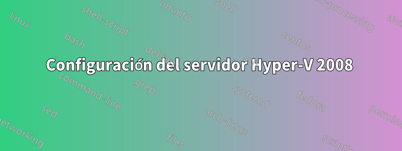 Configuración del servidor Hyper-V 2008