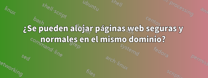 ¿Se pueden alojar páginas web seguras y normales en el mismo dominio?