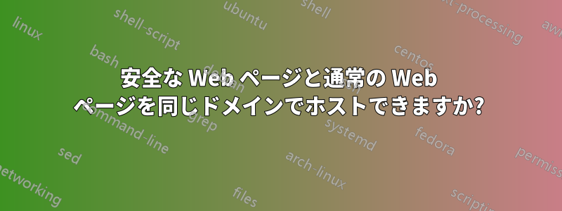 安全な Web ページと通常の Web ページを同じドメインでホストできますか?
