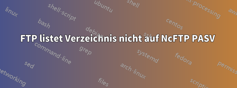 FTP listet Verzeichnis nicht auf NcFTP PASV