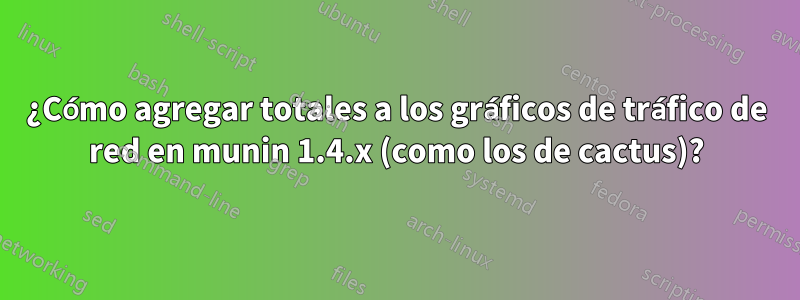 ¿Cómo agregar totales a los gráficos de tráfico de red en munin 1.4.x (como los de cactus)?