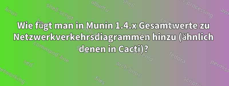 Wie fügt man in Munin 1.4.x Gesamtwerte zu Netzwerkverkehrsdiagrammen hinzu (ähnlich denen in Cacti)?