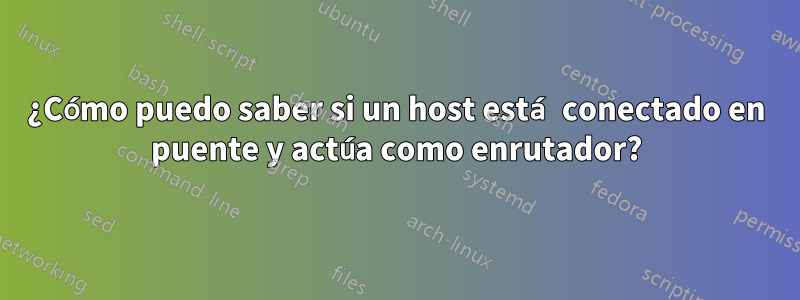 ¿Cómo puedo saber si un host está conectado en puente y actúa como enrutador?