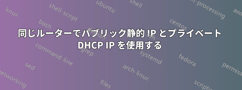 同じルーターでパブリック静的 IP とプライベート DHCP IP を使用する