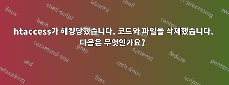 htaccess가 해킹당했습니다. 코드와 파일을 삭제했습니다. 다음은 무엇인가요? 