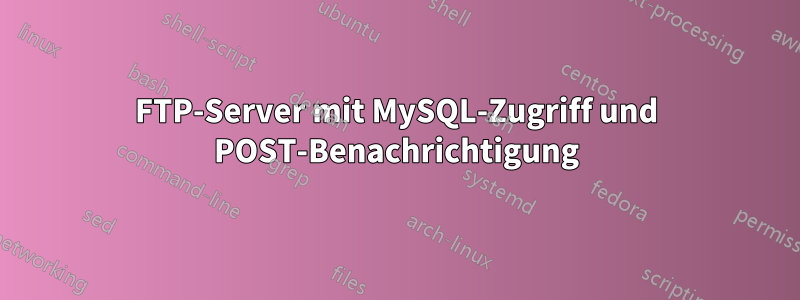 FTP-Server mit MySQL-Zugriff und POST-Benachrichtigung