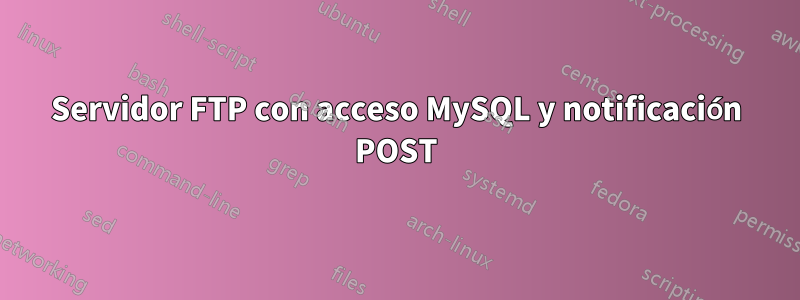 Servidor FTP con acceso MySQL y notificación POST