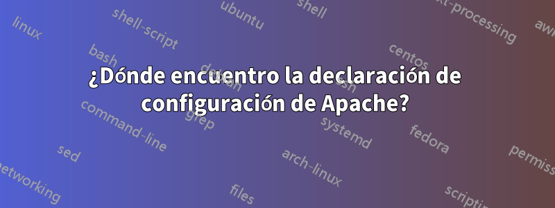 ¿Dónde encuentro la declaración de configuración de Apache?