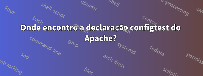 Onde encontro a declaração configtest do Apache?