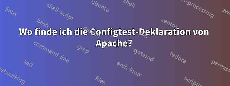 Wo finde ich die Configtest-Deklaration von Apache?
