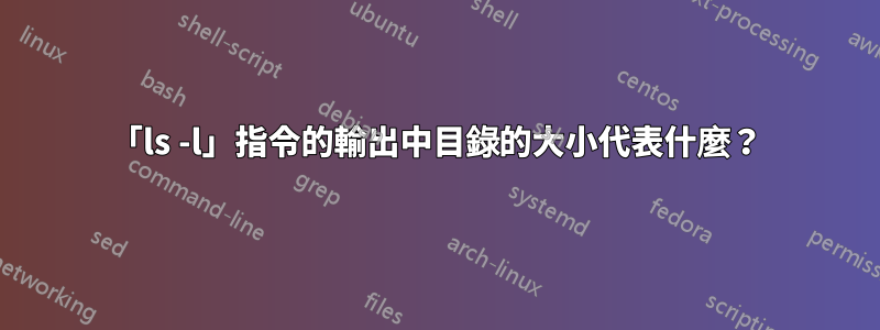 「ls -l」指令的輸出中目錄的大小代表什麼？