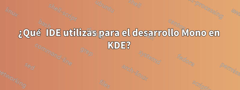 ¿Qué IDE utilizas para el desarrollo Mono en KDE?