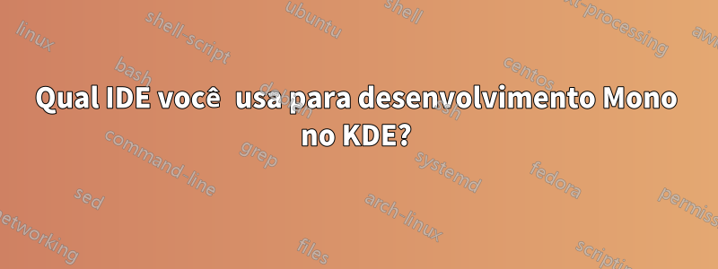 Qual IDE você usa para desenvolvimento Mono no KDE?