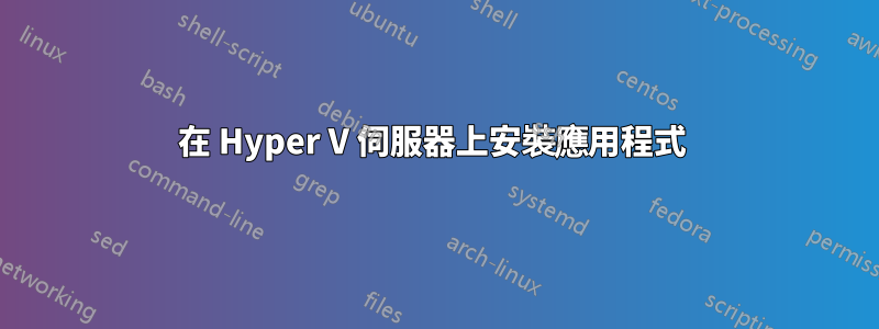 在 Hyper V 伺服器上安裝應用程式 