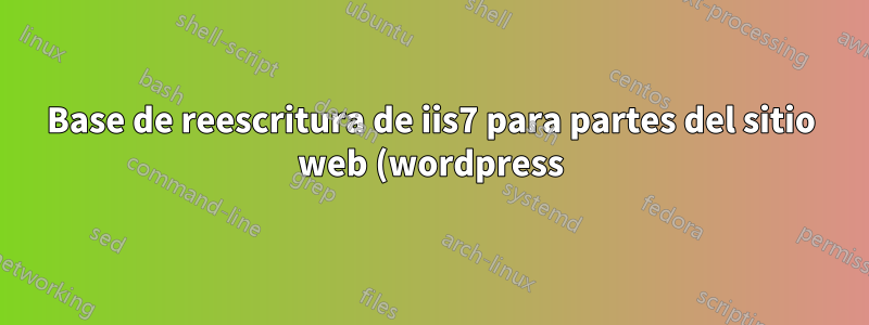 Base de reescritura de iis7 para partes del sitio web (wordpress)