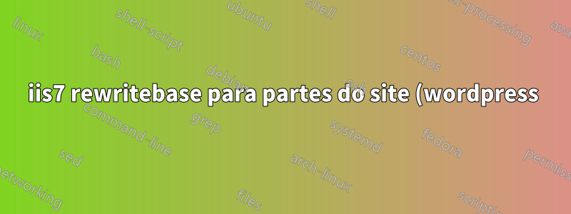 iis7 rewritebase para partes do site (wordpress)