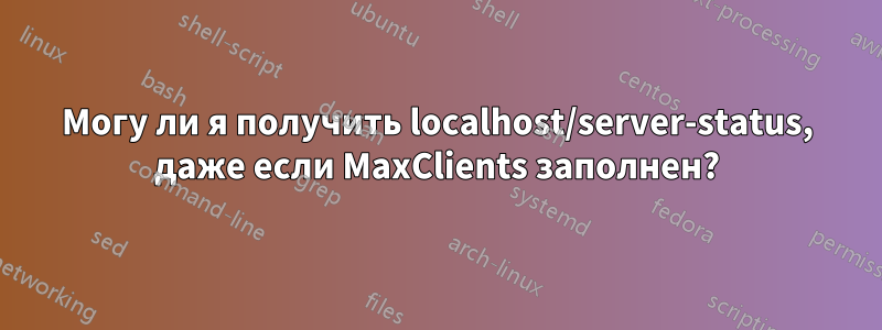 Могу ли я получить localhost/server-status, даже если MaxClients заполнен?