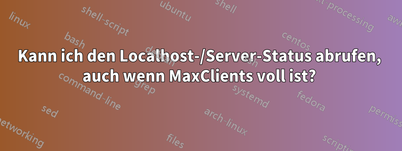 Kann ich den Localhost-/Server-Status abrufen, auch wenn MaxClients voll ist?