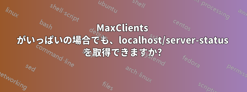 MaxClients がいっぱいの場合でも、localhost/server-status を取得できますか?