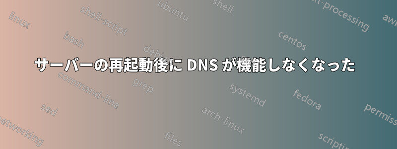 サーバーの再起動後に DNS が機能しなくなった 
