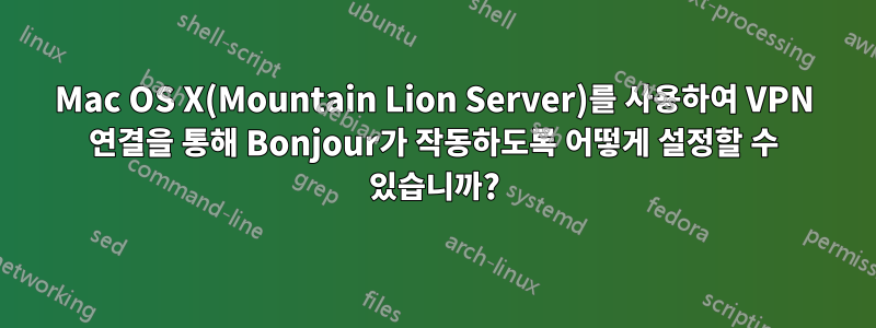 Mac OS X(Mountain Lion Server)를 사용하여 VPN 연결을 통해 Bonjour가 작동하도록 어떻게 설정할 수 있습니까?