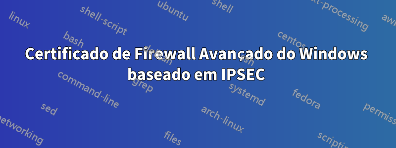 Certificado de Firewall Avançado do Windows baseado em IPSEC
